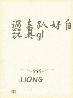 过来趴好自己选玩具gl