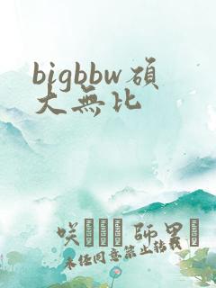 bigbbw硕大无比