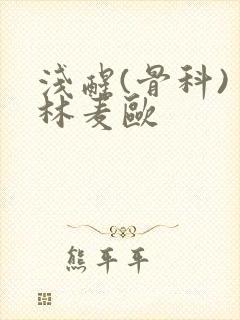 浅醒(骨科) 林麦欧