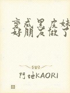 变成黑皮妹子和好朋友做了漫画