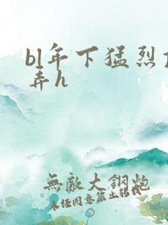 bl年下猛烈顶弄h