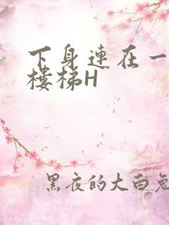 下身连在一起上楼梯H