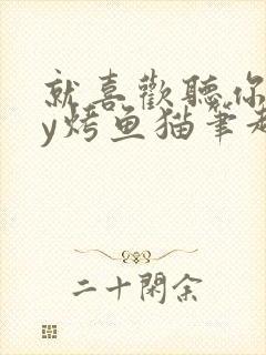 就喜欢听你叫by烤鱼猫笔趣阁