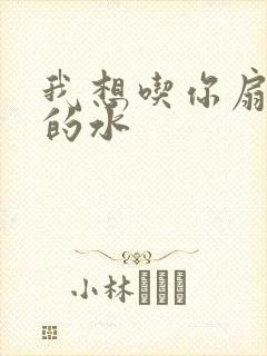 我想吃你扇贝里的水