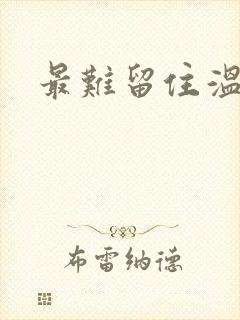 最难留住温柔意