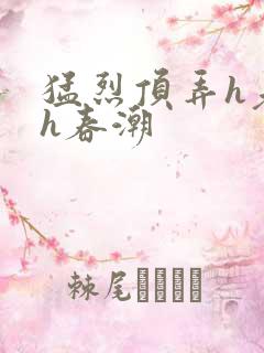 猛烈顶弄h老师h春潮