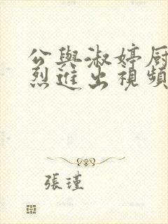 公与淑婷厨房猛烈进出视频