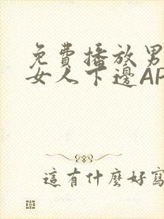 免费播放男人添女人下边APP