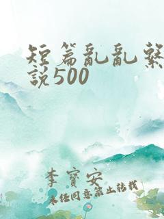 短篇乱乱系列小说500