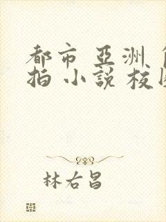 都市 亚洲 自拍 小说 校园