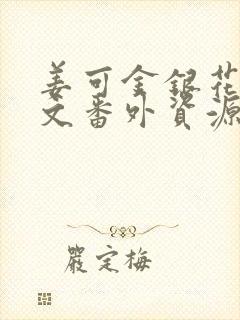 姜可金银花露全文番外资源笔趣阁