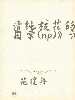 清纯校花的被肉日常(np)》沈柔