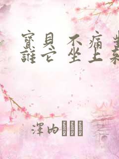 宝贝 不痛 对谁它 坐上来