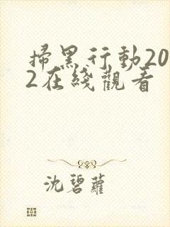 扫黑行动2022在线观看