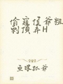 偷窥侯爷粗壮冲刺顶弄H