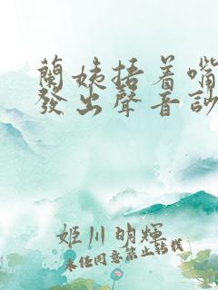 兰姨捂着嘴生怕发出声音吵