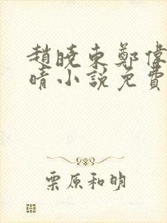 赵晓东郑伟吴雪晴小说免费阅读