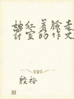 她红着脸走进惩罚室的作文