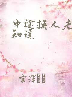 中途换人老婆不知道