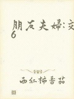 朋友夫妇:交换6