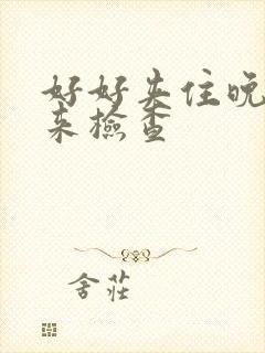 好好夹住晚上回来检查