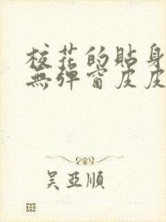 校花的贴身高手无弹窗皮皮