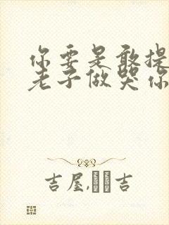 你要是敢提分手老子做哭你