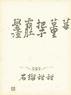 学霸把草莓放学渣肚子里