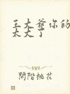 王大爷你的东西太大了