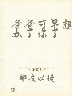 爸爸可早想在这办了你了