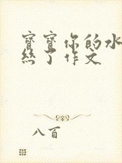 宝宝你的水都拉丝了作文