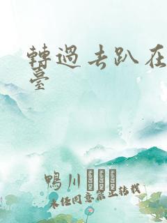 转过去趴在洗手台