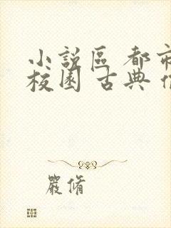 小说区 都市 校园 古典 偷拍