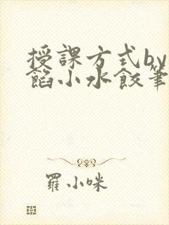 授课方式by肉馅小水饺笔趣阁