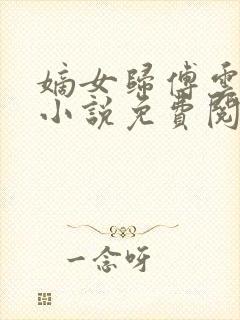 嫡女归傅云傅婉小说免费阅读