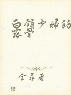 白领少妇的寂寞露骨