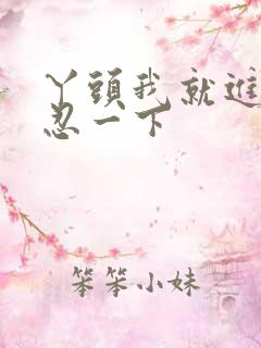 丫头我就进一点忍一下