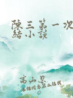 陈三第一次干白结小说