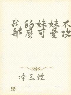 我的妹妹不可能那么可爱攻略