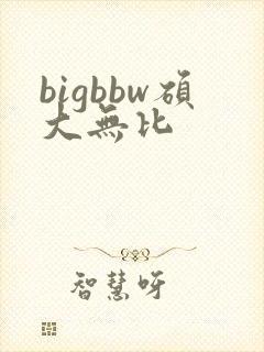 bigbbw硕大无比