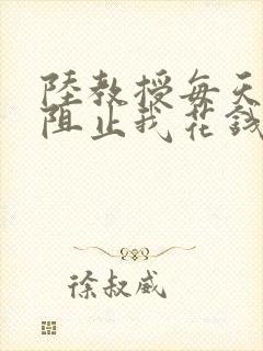 陆教授每天都在阻止我花钱咕咚叽