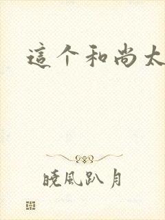 这个和尚太猛了