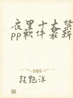 夜里十大禁用app软件最新章节