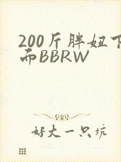 200斤胖妞下面BBRW