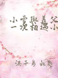 小雪与义父的第一次相遇小说