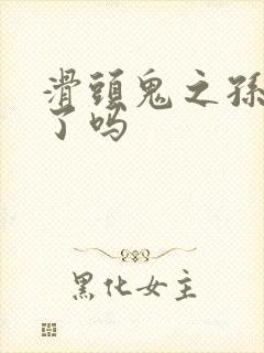 滑头鬼之孙完结了吗