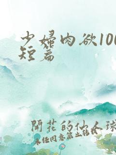 少妇肉欲100短篇