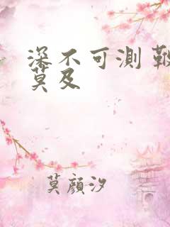 深不可测 鞭长莫及