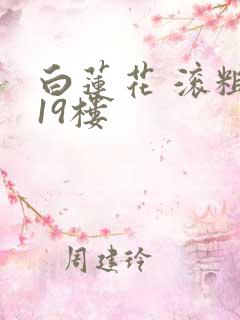 白莲花 滚粗 19楼