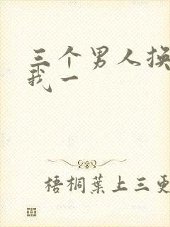 三个男人换着躁我一